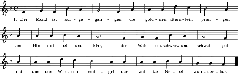\relative g' { \set Staff.midiInstrument = #"clarinet" \key f \major \partial 4 \time 4/4 \autoBeamOff
{ \override Score.BarNumber #'transparent = ##t 
f4 | g4 f4 bes4 a4 | g2 f4 a4 | a4 a4 d4 c4 | bes2 a4 \bar"" \break
a4 | a4 a4 bes4 a4 | g2. f4 | g4 f4 bes4 a4 | g2 f4 \bar"" \break
a4 | a4 a4 d4 c4 | bes2 a4 a4 | a4 a4 bes4 a4 | g4 g4 f4 \bar "|." 
}}
\addlyrics { \tiny \set stanza = #"1. " Der Mond ist auf -- ge -- gan -- gen, die gold -- nen Stern -- lein pran -- gen am Him -- mel hell und klar, der Wald steht schwarz und schwei -- get und aus den Wie -- sen stei -- get der wei -ße Ne -- bel wun -- der -- bar.  }